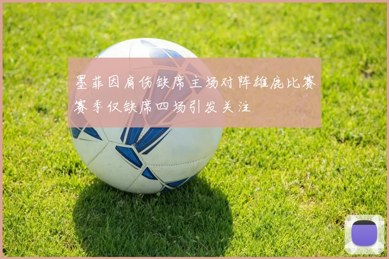 墨菲因肩伤缺席主场对阵雄鹿比赛赛季仅缺席四场引发关注