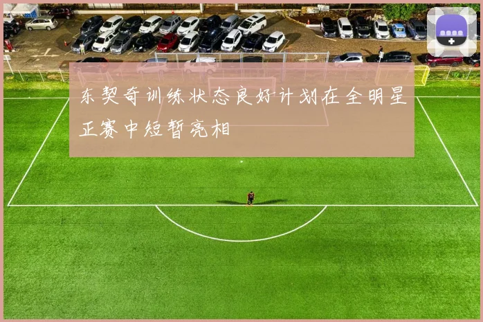 东契奇训练状态良好计划在全明星正赛中短暂亮相
